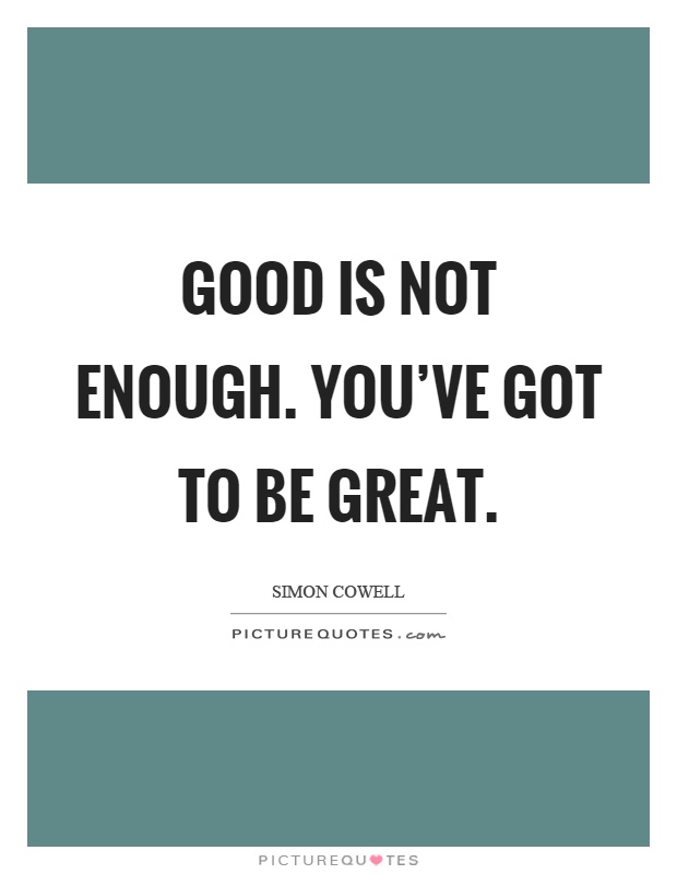 Good is not enough. You've got to be great Picture Quote #1