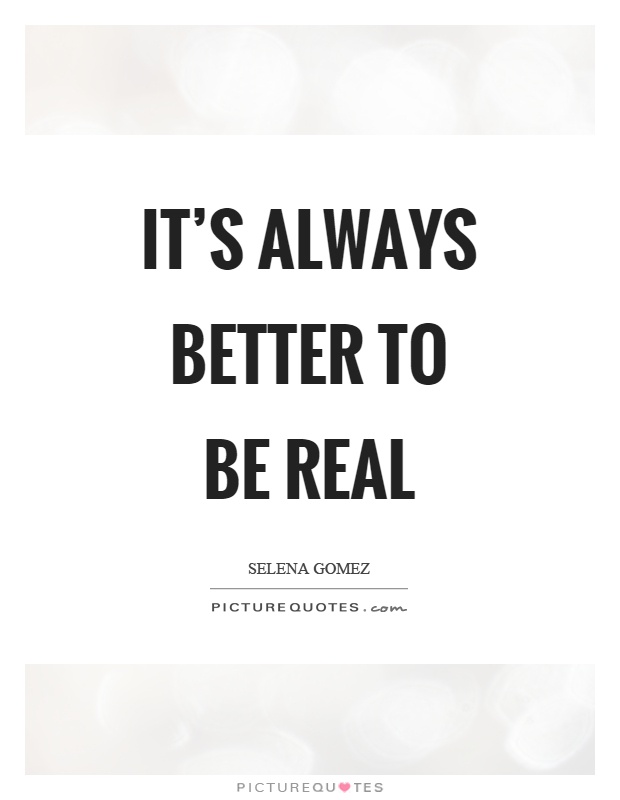 It's always better to be real Picture Quote #1