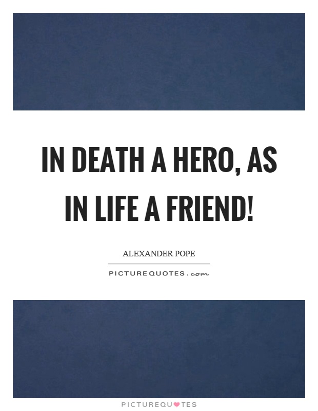 In death a hero, as in life a friend! Picture Quote #1