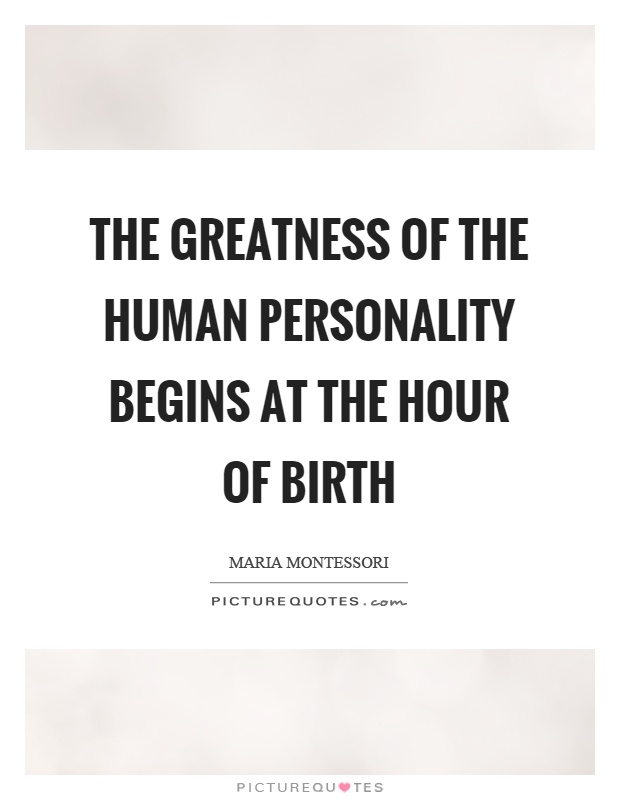 The greatness of the human personality begins at the hour of birth Picture Quote #1