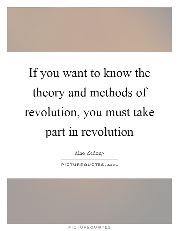 If you want to know the theory and methods of revolution, you must take part in revolution Picture Quote #1