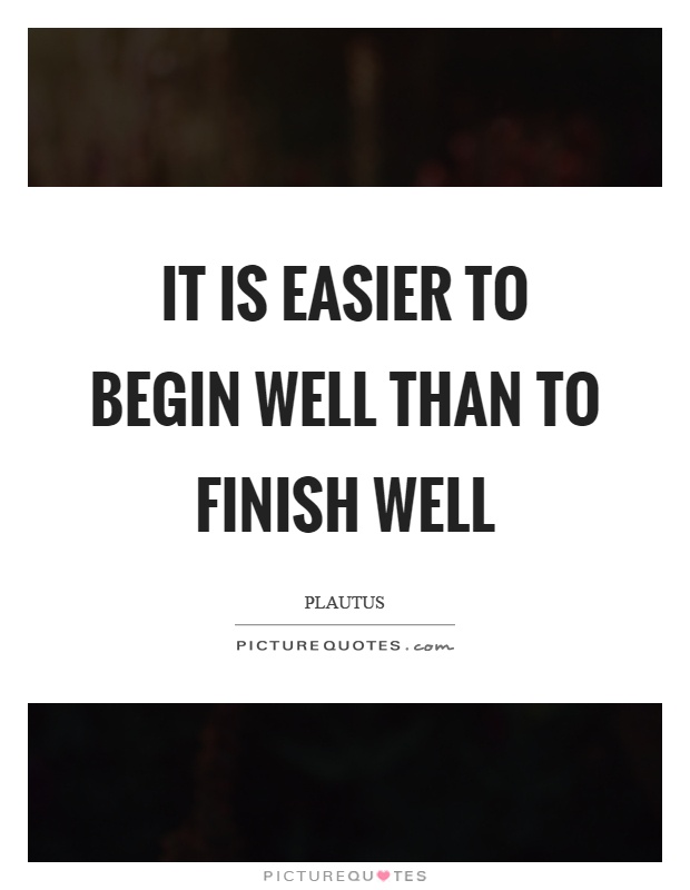 It is easier to begin well than to finish well Picture Quote #1