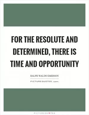 For the resolute and determined, there is time and opportunity Picture Quote #1