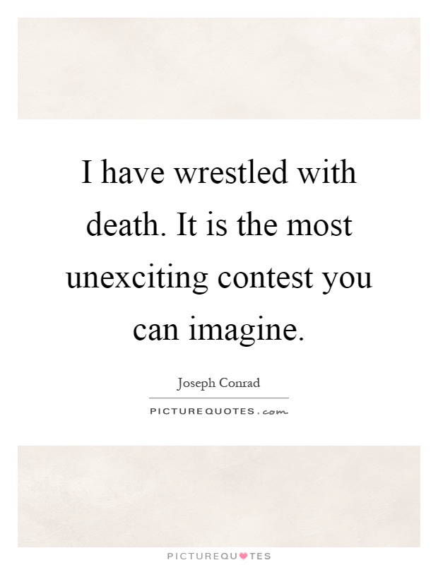 I have wrestled with death. It is the most unexciting contest you can imagine Picture Quote #1