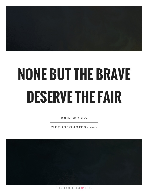 None but the brave deserve the fair Picture Quote #1