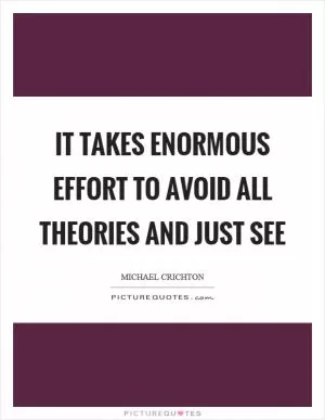 It takes enormous effort to avoid all theories and just see Picture Quote #1