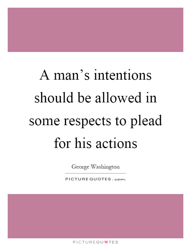 A man's intentions should be allowed in some respects to plead for his actions Picture Quote #1