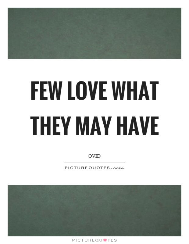 Few love what they may have Picture Quote #1