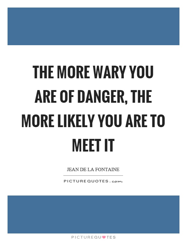 The more wary you are of danger, the more likely you are to meet it Picture Quote #1