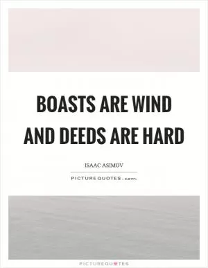 Boasts are wind and deeds are hard Picture Quote #1