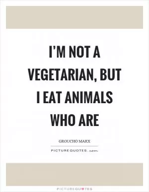 I’m not a vegetarian, but I eat animals who are Picture Quote #1