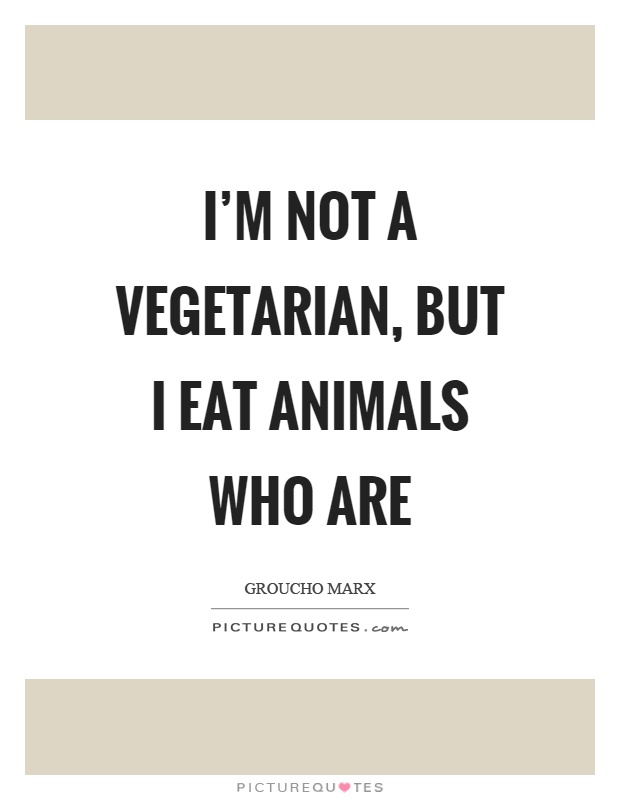 I'm not a vegetarian, but I eat animals who are Picture Quote #1