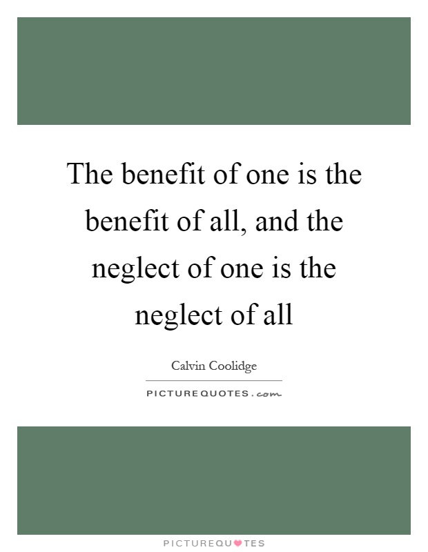 The benefit of one is the benefit of all, and the neglect of one is the neglect of all Picture Quote #1