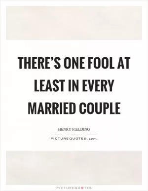There’s one fool at least in every married couple Picture Quote #1