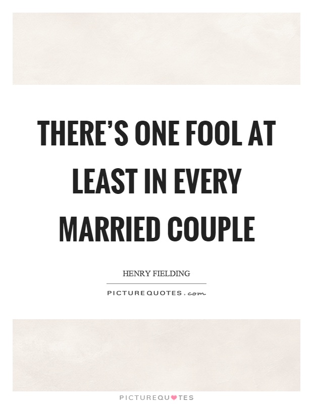 There's one fool at least in every married couple Picture Quote #1