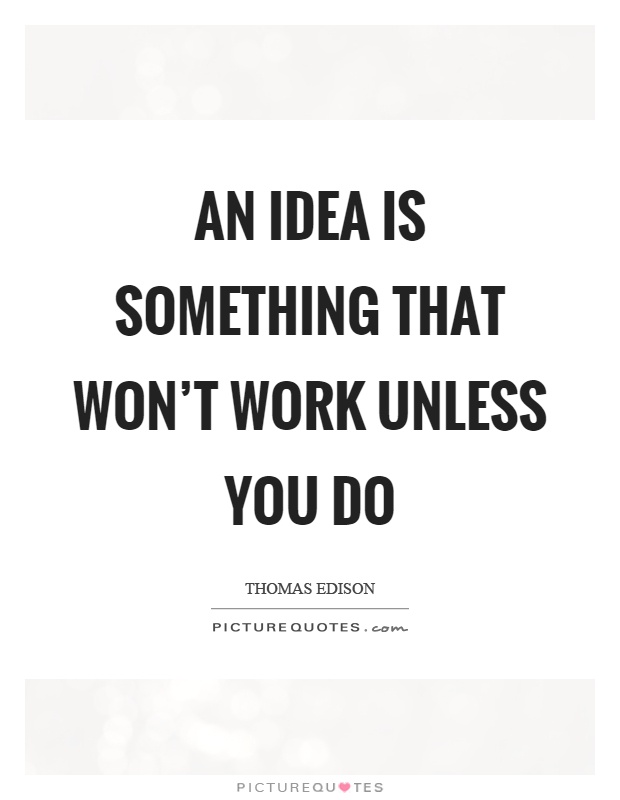 An idea is something that won't work unless you do Picture Quote #1
