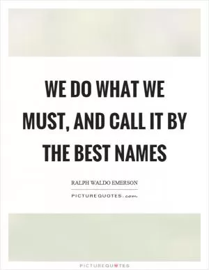 We do what we must, and call it by the best names Picture Quote #1