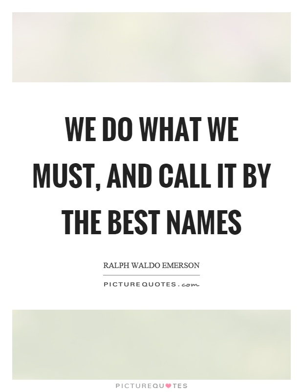 We do what we must, and call it by the best names Picture Quote #1