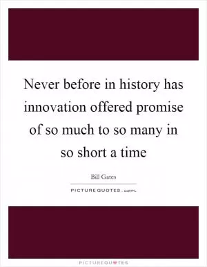 Never before in history has innovation offered promise of so much to so many in so short a time Picture Quote #1