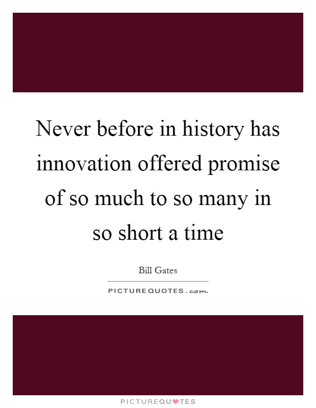 Never before in history has innovation offered promise of so much to so many in so short a time Picture Quote #1