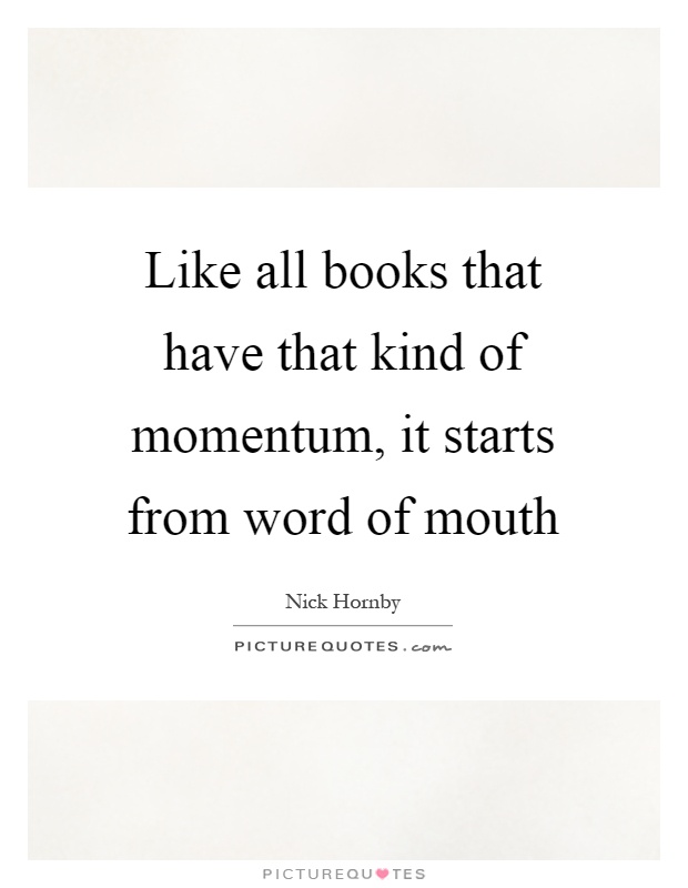 Like all books that have that kind of momentum, it starts from word of mouth Picture Quote #1