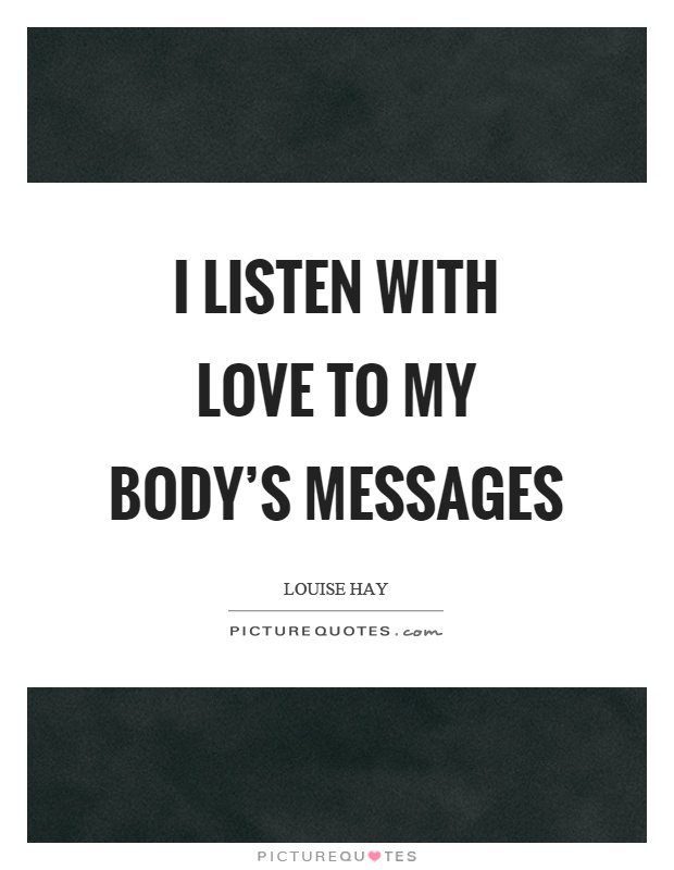 I listen with love to my body's messages Picture Quote #1