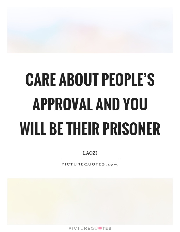 Care about people's approval and you will be their prisoner Picture Quote #1