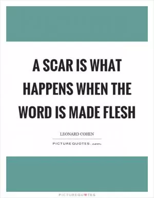 A scar is what happens when the word is made flesh Picture Quote #1
