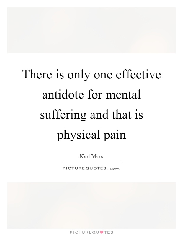 There is only one effective antidote for mental suffering and that is physical pain Picture Quote #1