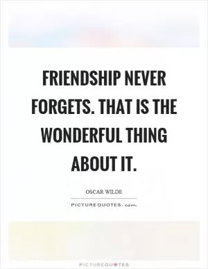 Friendship never forgets. That is the wonderful thing about it Picture Quote #1
