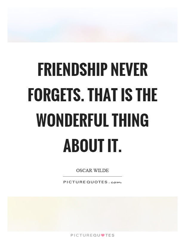 Friendship never forgets. That is the wonderful thing about it Picture Quote #1