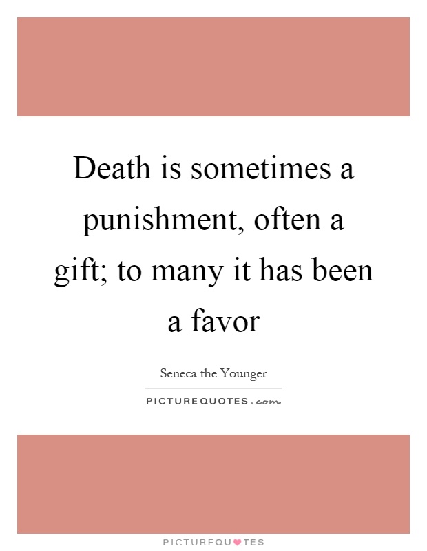 Death is sometimes a punishment, often a gift; to many it has been a favor Picture Quote #1