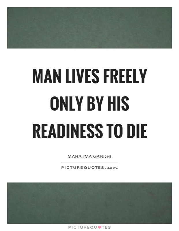 Man lives freely only by his readiness to die Picture Quote #1