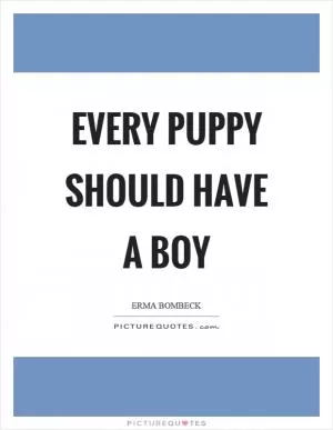 Every puppy should have a boy Picture Quote #1