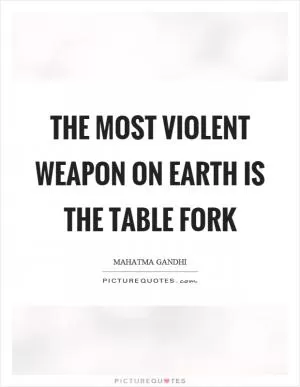 The most violent weapon on earth is the table fork Picture Quote #1