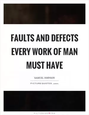 Faults and defects every work of man must have Picture Quote #1
