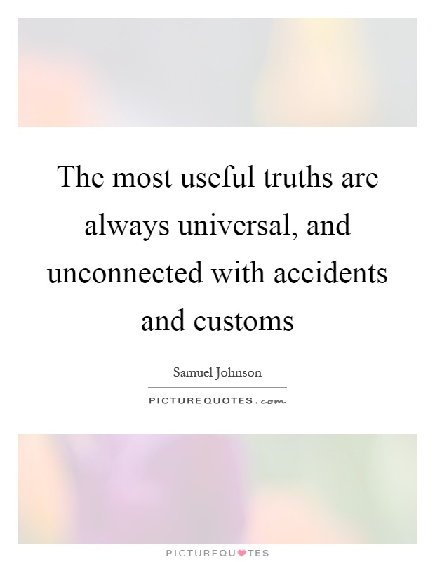 The most useful truths are always universal, and unconnected with accidents and customs Picture Quote #1