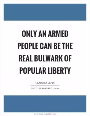 Only an armed people can be the real bulwark of popular liberty Picture Quote #1