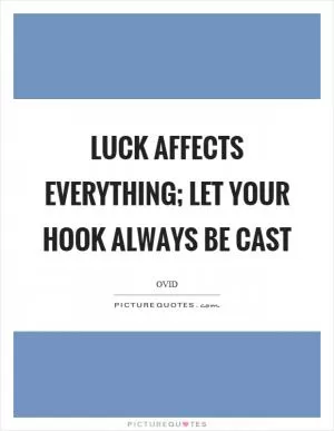 Luck affects everything; let your hook always be cast Picture Quote #1