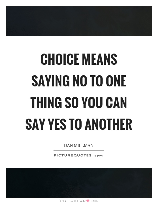 Choice means saying no to one thing so you can say yes to another Picture Quote #1