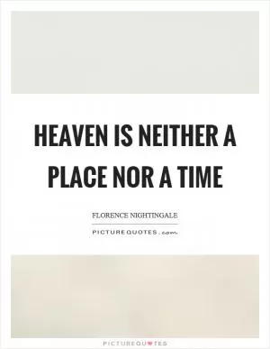 Heaven is neither a place nor a time Picture Quote #1