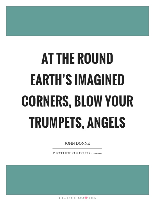 At the round earth's imagined corners, blow your trumpets, angels Picture Quote #1