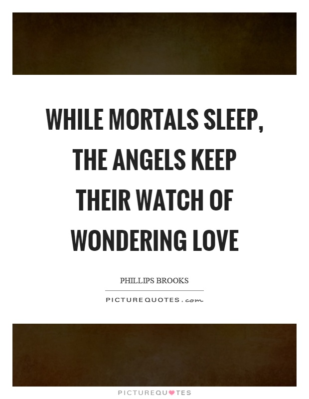 While mortals sleep, the angels keep their watch of wondering love Picture Quote #1