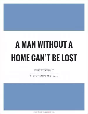 A man without a home can’t be lost Picture Quote #1