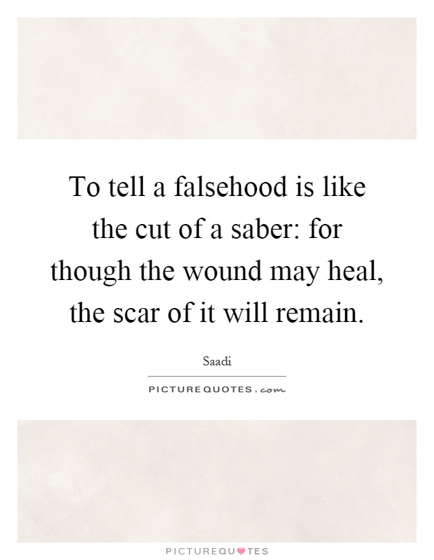 To tell a falsehood is like the cut of a saber: for though the wound may heal, the scar of it will remain Picture Quote #1