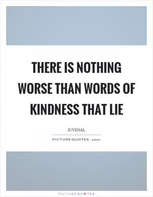 There is nothing worse than words of kindness that lie Picture Quote #1