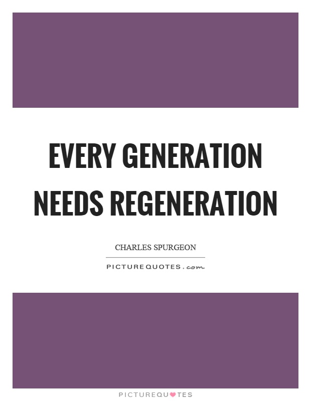Every generation needs regeneration Picture Quote #1