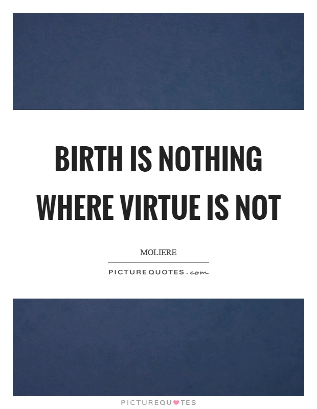 Birth is nothing where virtue is not Picture Quote #1