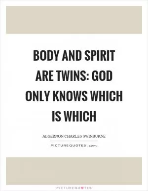 Body and spirit are twins: God only knows which is which Picture Quote #1