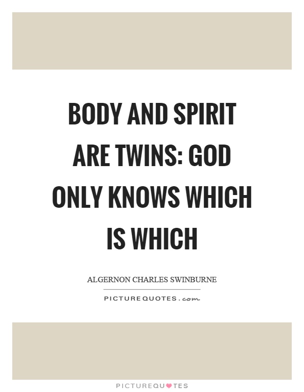 Body and spirit are twins: God only knows which is which Picture Quote #1